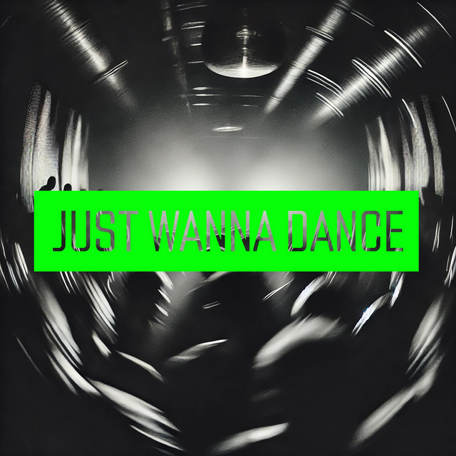 Black and white abstract image with green text 'JUST WANNA DANCE'.